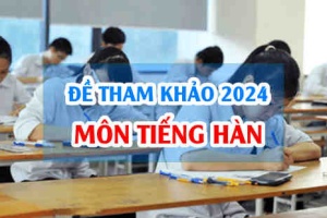 Đề tham khảo Tiếng Hàn 2024 thi tốt nghiệp THPT